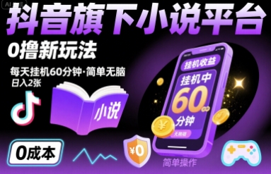 抖音旗下小说平台0撸新玩法，每天挂机60分钟，简单无脑，日入2张【揭秘】-云网创