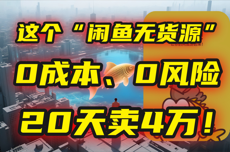 别再瞎忙了！这个“闲鱼无货源”玩法，0成本、0风险，我20天卖4万！-云网创