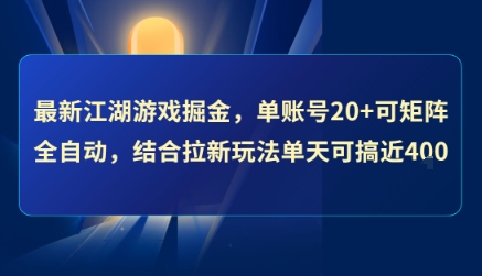 最新江湖游戏掘金，单账号20+可矩阵全自动 ，结合拉新玩法单天可搞4张+【揭秘】-云网创