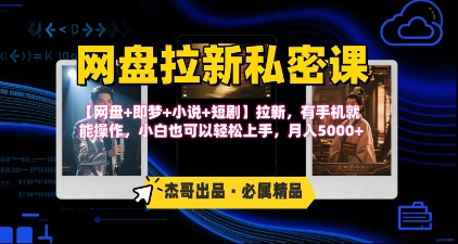 《网盘拉新私密课》第三期躺挣玩法，【网盘+即梦+小说+短剧】拉新，有手机就能操作，月入5k-云网创
