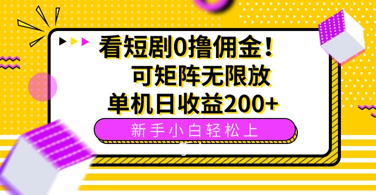 看短剧0撸佣金，可矩阵无限放大，单机日收益200+，新手小白轻松上手！-云网创